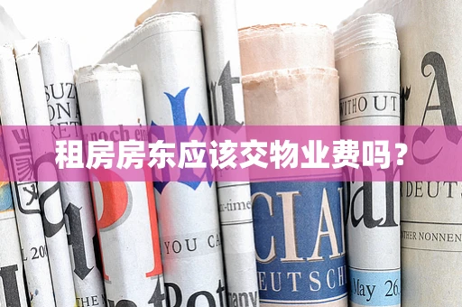 租房房东应该交物业费吗？