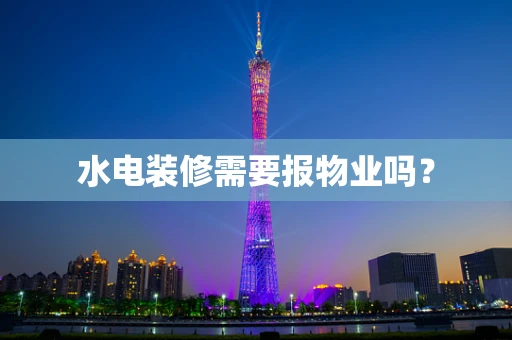 水电装修需要报物业吗？