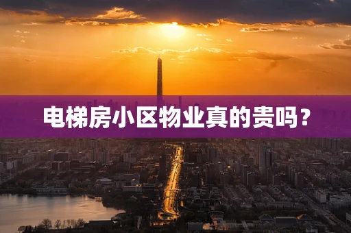 电梯房小区物业真的贵吗？