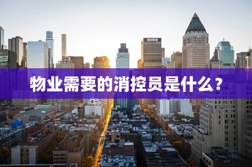 物业需要的消控员是什么？