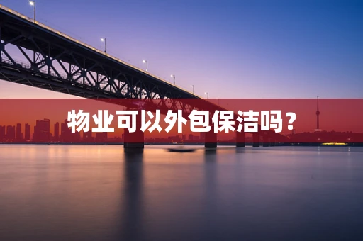 物业可以外包保洁吗？