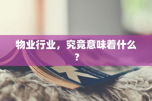 物业行业，究竟意味着什么？