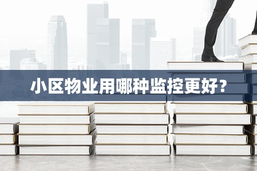 小区物业用哪种监控更好？