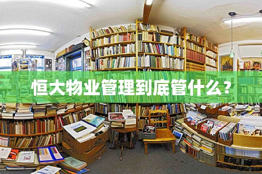 恒大物业管理到底管什么？