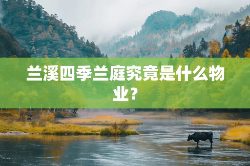 兰溪四季兰庭究竟是什么物业？