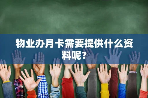 物业办月卡需要提供什么资料呢？