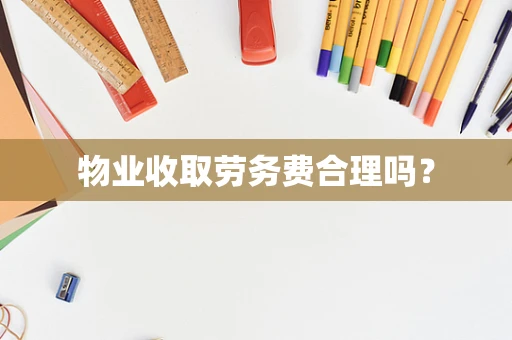 物业收取劳务费合理吗？