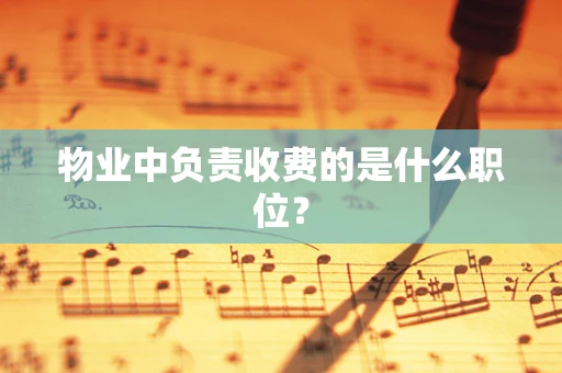 物业中负责收费的是什么职位？