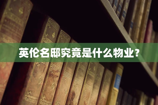英伦名邸究竟是什么物业？