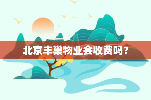北京丰巢物业会收费吗？