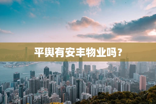 平舆有安丰物业吗？