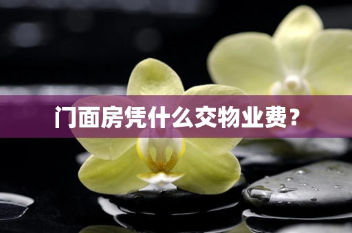 门面房凭什么交物业费？
