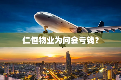 仁恒物业为何会亏钱？