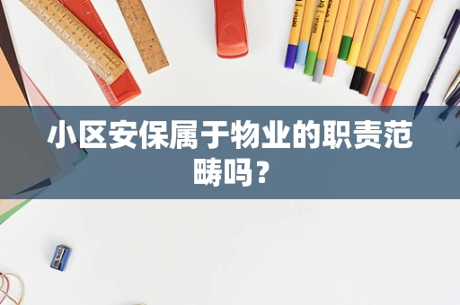 小区安保属于物业的职责范畴吗？