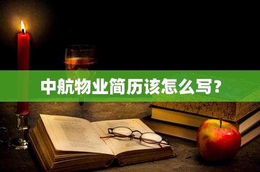 中航物业简历该怎么写？