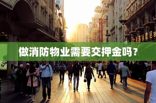 做消防物业需要交押金吗？