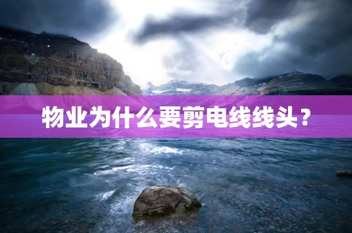 物业为什么要剪电线线头？