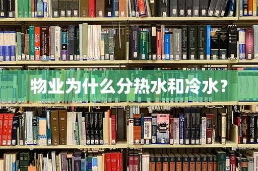 物业为什么分热水和冷水？