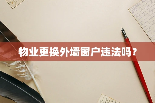 物业更换外墙窗户违法吗？