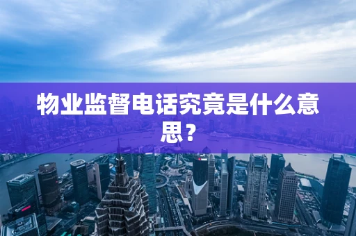 物业监督电话究竟是什么意思？