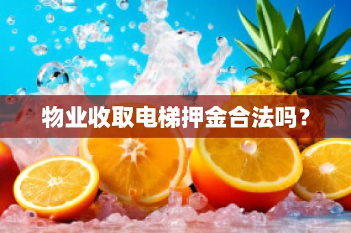 物业收取电梯押金合法吗？