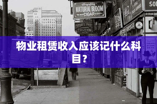 物业租赁收入应该记什么科目？