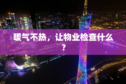 暖气不热，让物业检查什么？