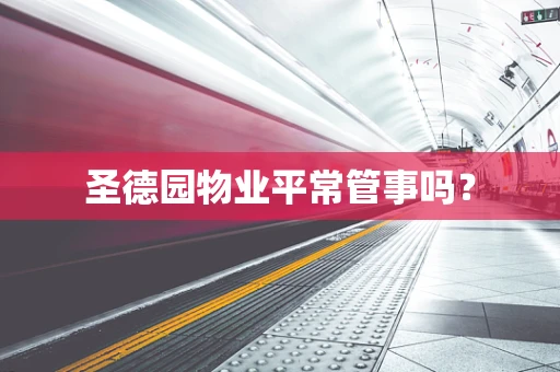 圣德园物业平常管事吗？