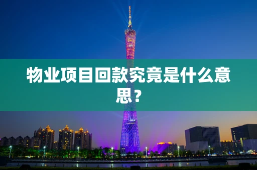 物业项目回款究竟是什么意思？