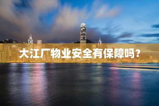 大江厂物业安全有保障吗？