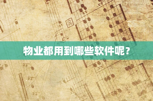 物业都用到哪些软件呢？