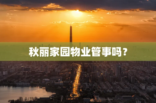 秋丽家园物业管事吗？