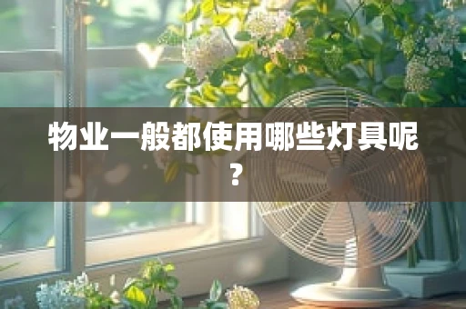 物业一般都使用哪些灯具呢？