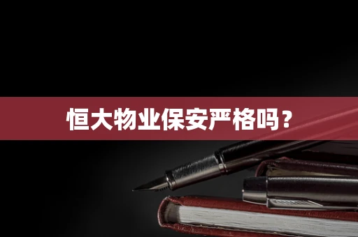 恒大物业保安严格吗？