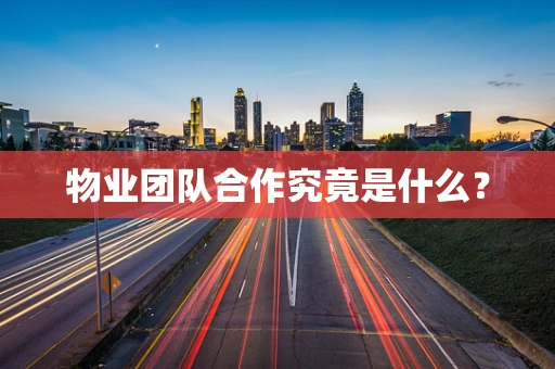 物业团队合作究竟是什么？