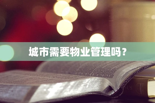 城市需要物业管理吗？