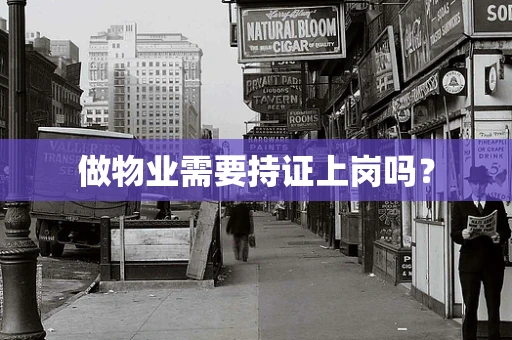做物业需要持证上岗吗？