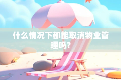 什么情况下都能取消物业管理吗？