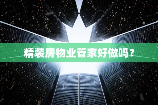 精装房物业管家好做吗？