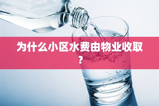 为什么小区水费由物业收取？