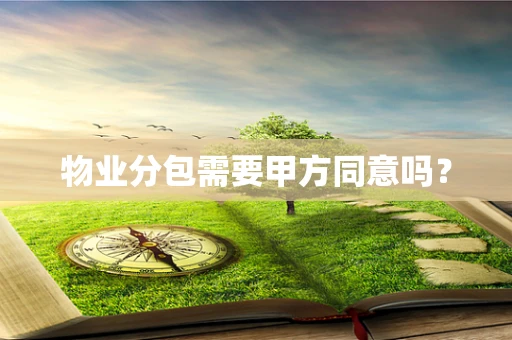 物业分包需要甲方同意吗？